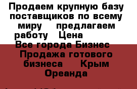 Продаем крупную базу поставщиков по всему миру!   предлагаем работу › Цена ­ 2 400 - Все города Бизнес » Продажа готового бизнеса   . Крым,Ореанда